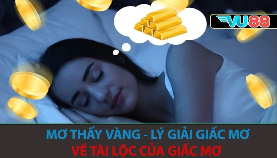 VU88 Mơ Thấy Vàng - Lý Giải Ý Nghĩa Về Tài Lộc Của Giấc Mơ