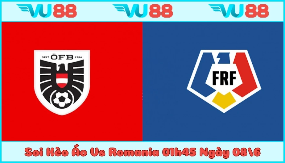 VU88 Soi Kèo Áo Vs Romania 01h45 Ngày 08/6 - Vòng loại World Cup