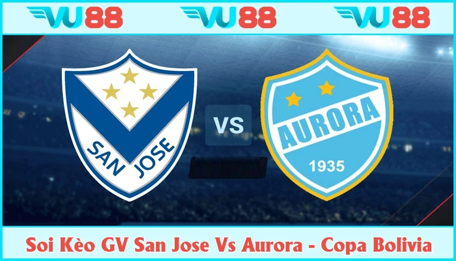 VU88 Soi Kèo GV San Jose Vs Aurora 04h30 10/7 - Copa Bolivia