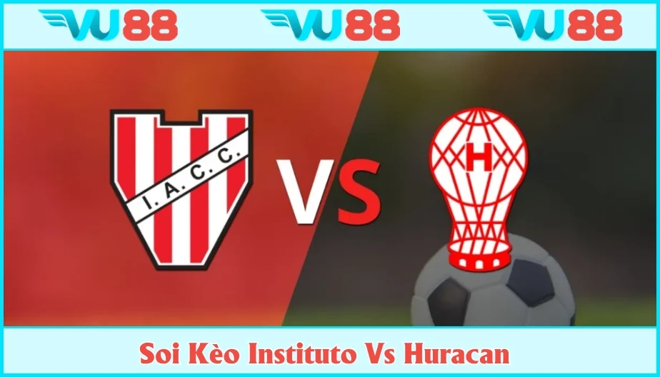 VU88 Nhận Định Kèo Instituto Vs Huracan Hồi 07h10 Ngày 04/7 - Copa Argentina