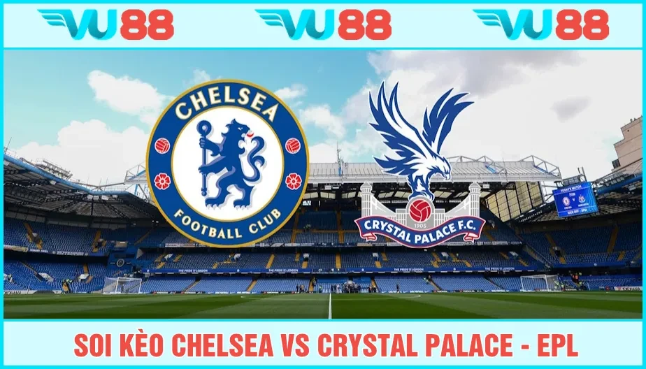 VU88 Soi Kèo Chelsea Vs Crystal Palace Hồi 20h Ngày 17/8 - EPL