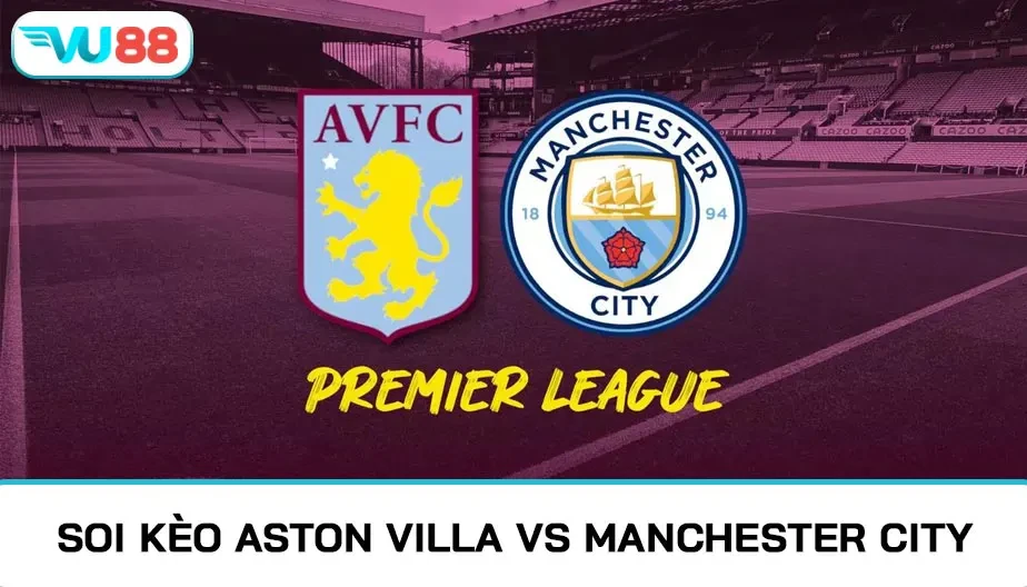 VU88 Soi Kèo Aston Villa Vs Manchester City 21h00 26/10 - NHA