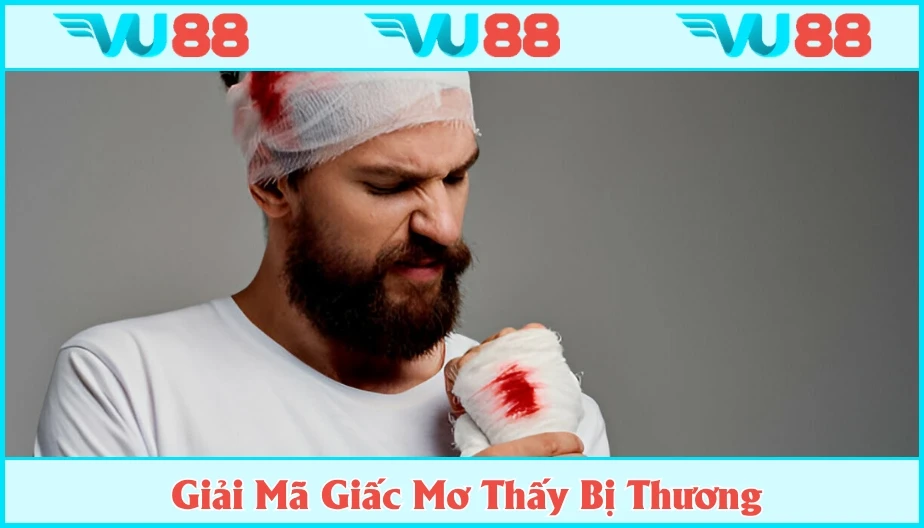 VU88 Mơ Thấy Bị Thương Có Phải Là Vận Rủi? Luận Giải Cùng VU88
