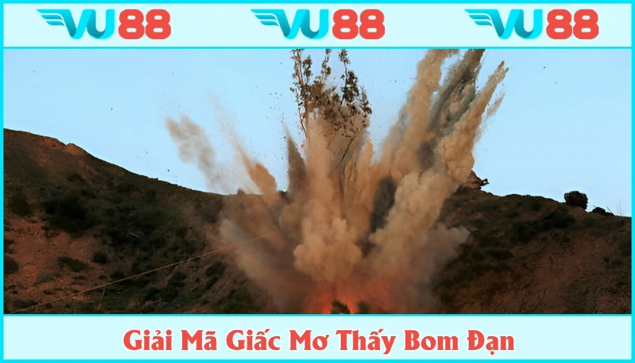 VU88 Mơ Thấy Bom Đạn Có Ý Nghĩa Gì? Giải Mộng Và Số Đẹp Cùng VU88