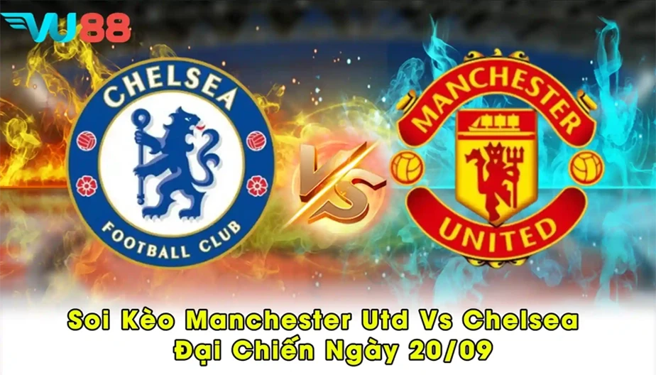 VU88 Soi Kèo Manchester Utd Vs Chelsea - Đại Chiến Ngày 20/09