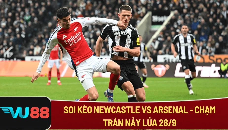 VU88 Soi Kèo Newcastle Vs Arsenal - Chạm Trán Nảy Lửa Ngày 28/09