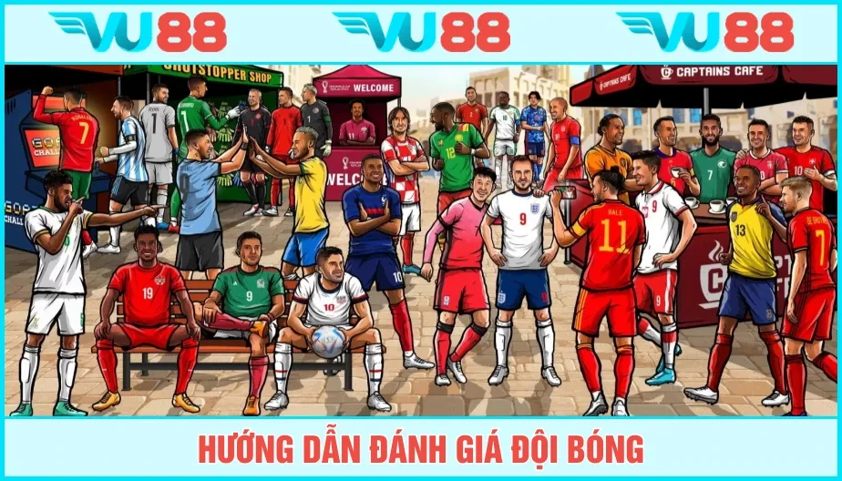 VU88 Hướng Dẫn Đánh Giá Đội Bóng - Nhìn Nhận Sức Mạnh Của Tập Thể