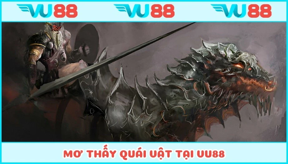 VU88 Mơ Thấy Quái Vật - Ý Nghĩa Chiêm Bao Cùng Con Số Tài Lộc