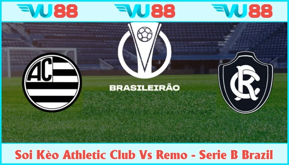 VU88 Soi Kèo Athletic Club Vs Remo 02h Ngày 30/6 - Serie B Brazil