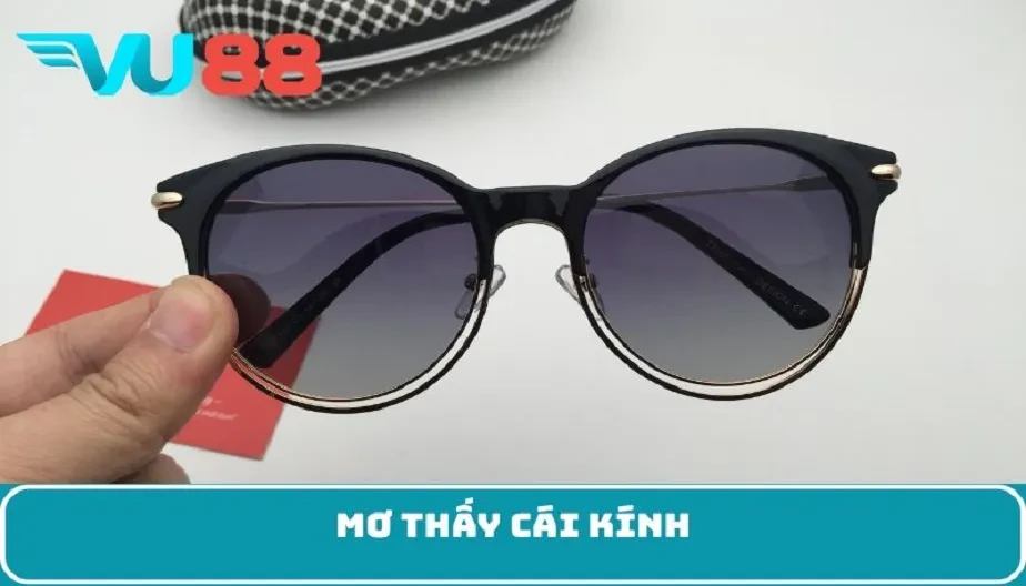 VU88 Mơ Thấy Cái Kính – Điềm Báo Và Bí Mật Ẩn Chứa Trong Giấc Mơ