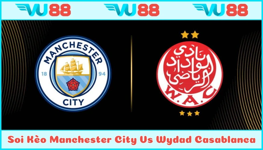 VU88 Soi Kèo Manchester City Vs Wydad Casablanca 23h Ngày 18/6