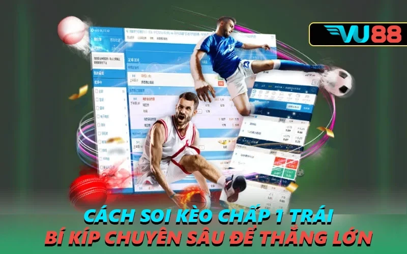 VU88 Cách Soi Kèo Chấp 1 Trái: Bí Kíp Chuyên Sâu Để Thắng Lớn