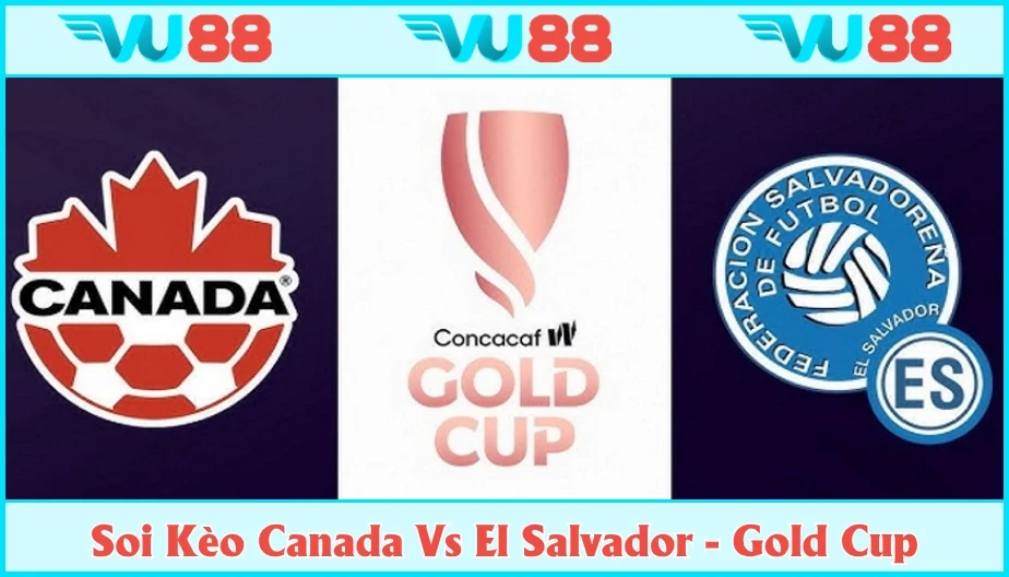 VU88 Soi Kèo Canada Vs El Salvador Hồi 09h00 Ngày 25/6 - Gold Cup