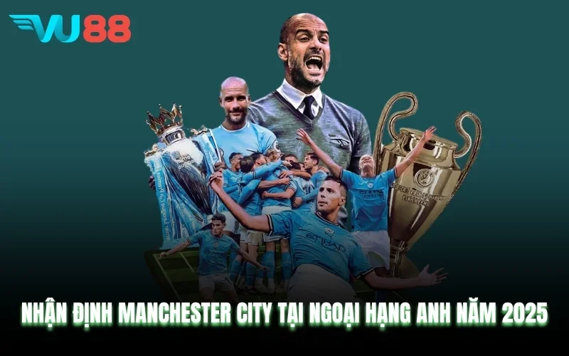 VU88 Nhận Định Manchester City Tại Ngoại Hạng Anh Năm 2025